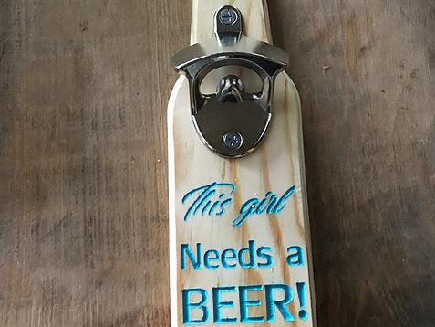 Wood bottle opener - "This girl needs a beer"