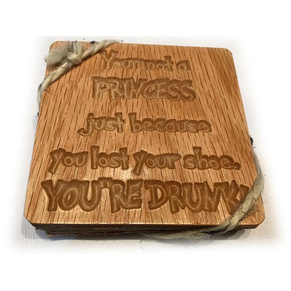 Four Pack of Wood Coasters - You're not a princess if you lost your shoe. Your Drunk