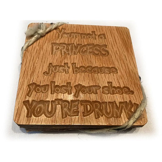 Four Pack of Wood Coasters - You're not a princess if you lost your shoe. Your Drunk