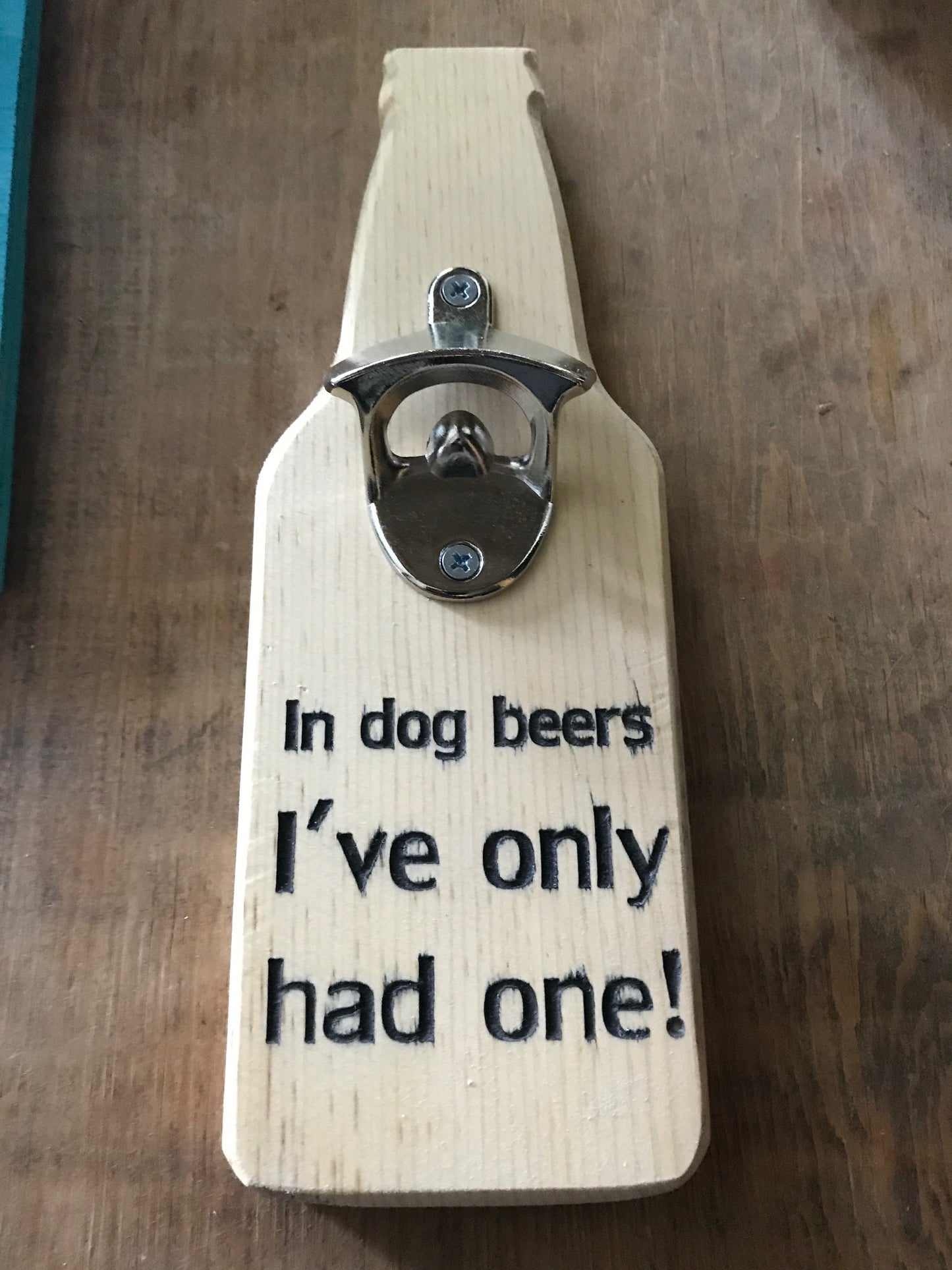 Wood bottle opener - "In dog beers I've only had one"